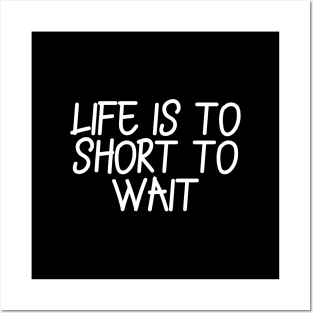 Life is to short to wait Posters and Art